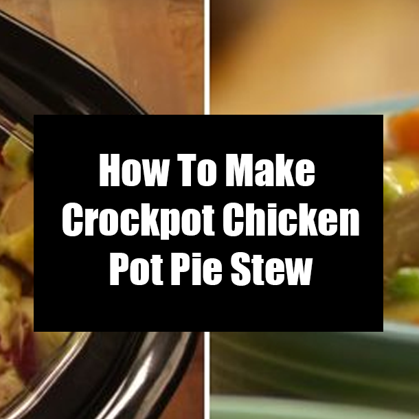 How To Make Crockpot Chicken Pot Pie Stew
