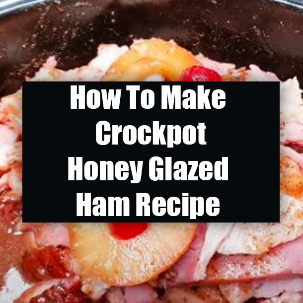 How To Make Crockpot Honey Glazed Ham Recipe