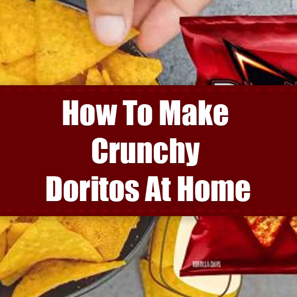 How To Make Crunchy Doritos At Home