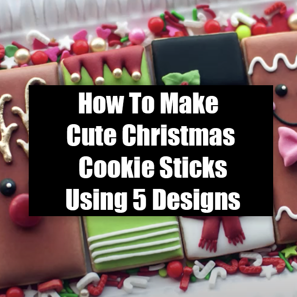 How To Make Cute Christmas Cookie Sticks Using 5 Designs