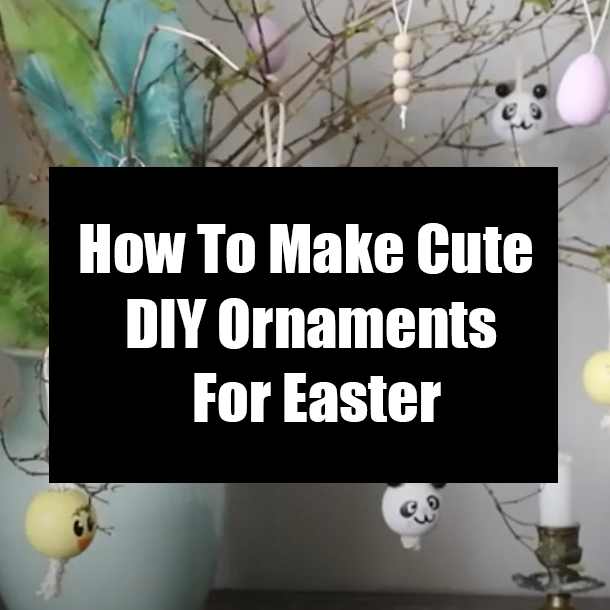 How To Make Cute DIY Ornaments For Easter