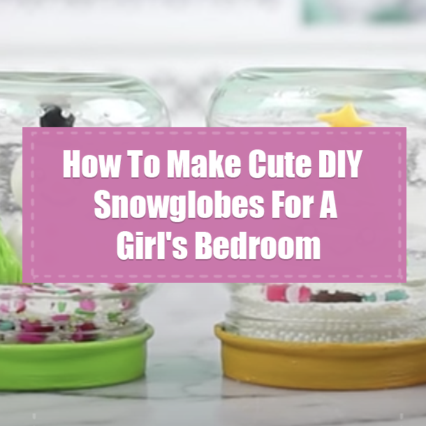 How To Make Cute DIY Snowglobes For A Girl's Bedroom