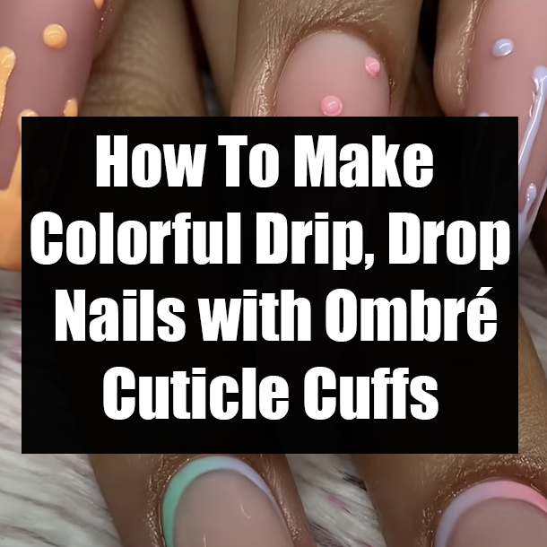 How To Make Cute Drip, Drop Nails with Ombré Cuticle Cuffs