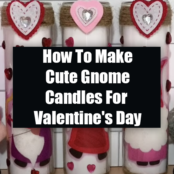 How To Make Cute Gnome Candles For Valentine's Day