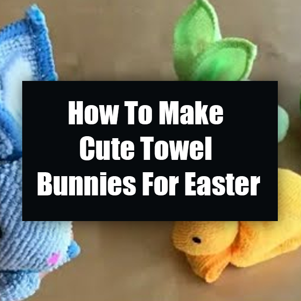 How To Make Cute Towel Bunnies For Easter