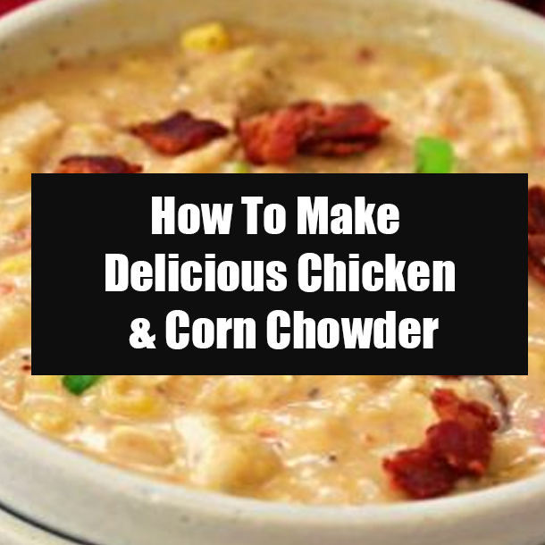 How To Make Delicious Chicken & Corn Chowder