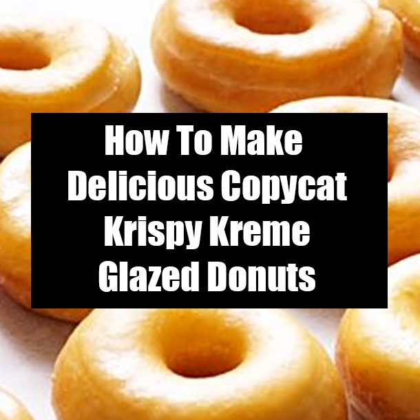 How To Make Delicious Copycat Krispy Kreme Glazed Donuts