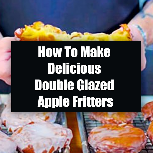 How To Make Delicious Double Glazed Apple Fritters