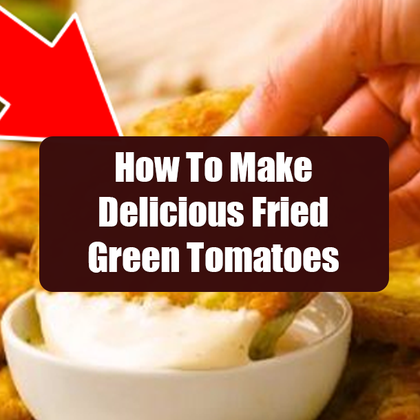 How To Make Delicious Fried Green Tomatoes