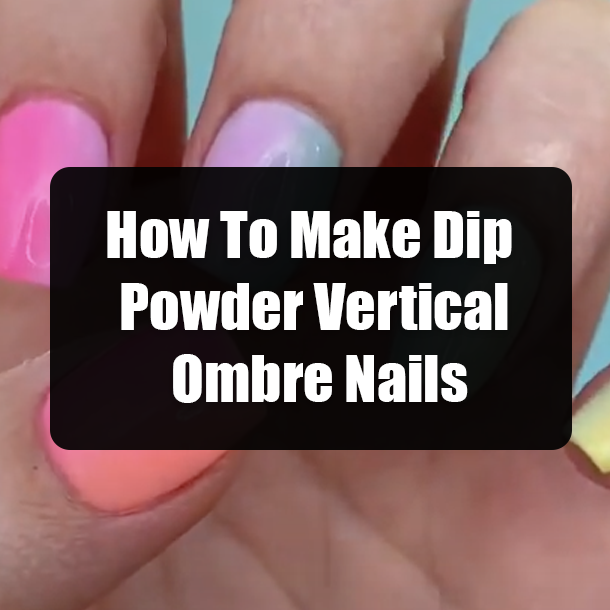 How To Make Dip Powder Vertical Ombre Nails