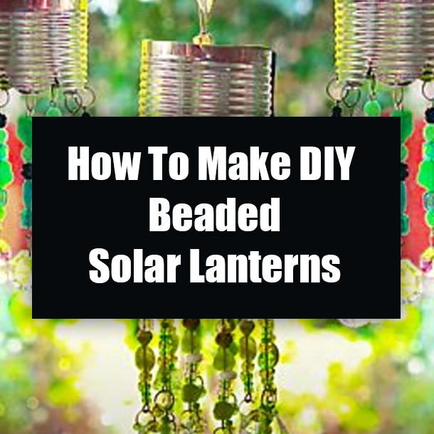 How To Make DIY Beaded Solar Lanterns