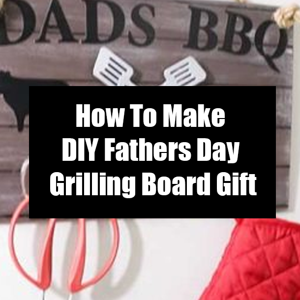 How To Make DIY Fathers Day Grilling Board Gift