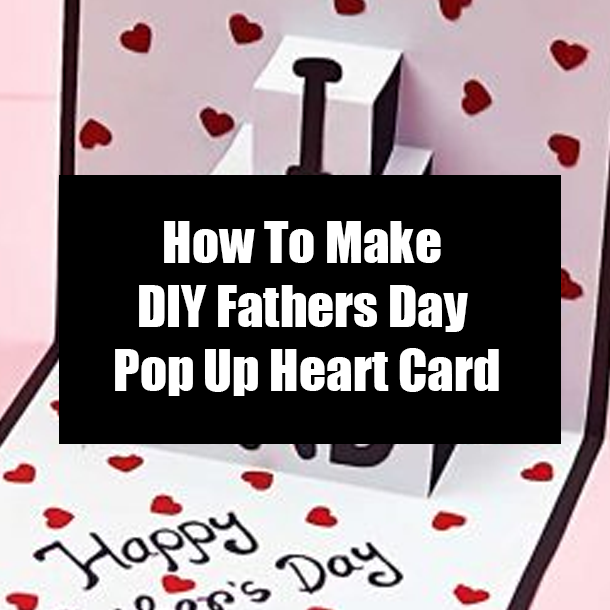 How To Make DIY Fathers Day Pop Up Heart Card