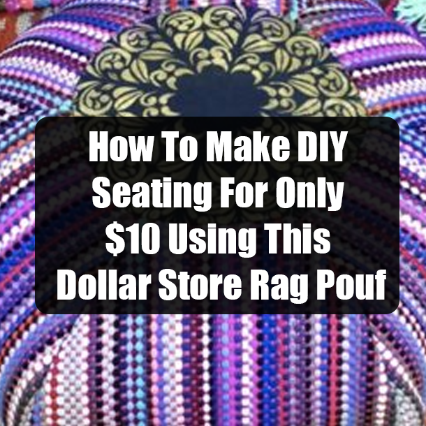 How To Make DIY Seating For Only $10 Using This Dollar Store Rag Pouf