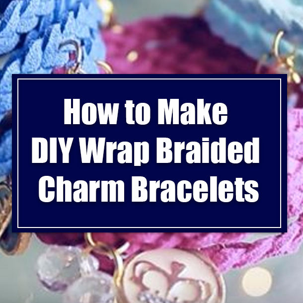 How to Make DIY Wrap Braided Charm Bracelets