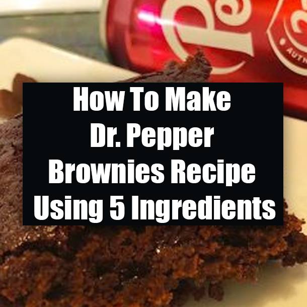 How To Make Dr. Pepper Brownies Recipe Using 5 Ingredients