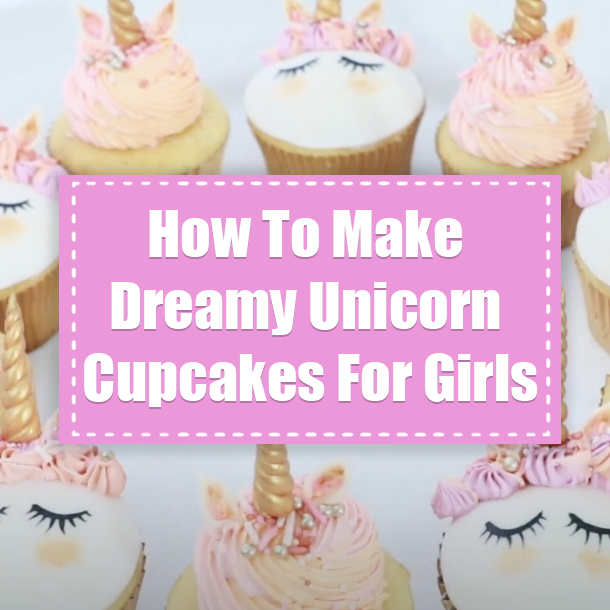 How To Make Dreamy Unicorn Cupcakes For Girls