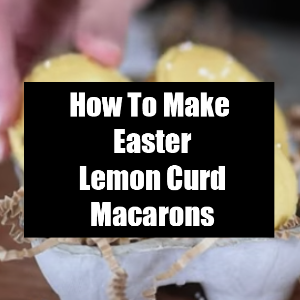 How To Make Easter Lemon Curd Macarons