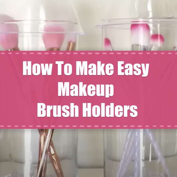 How To Make Easy Makeup Brush Holders