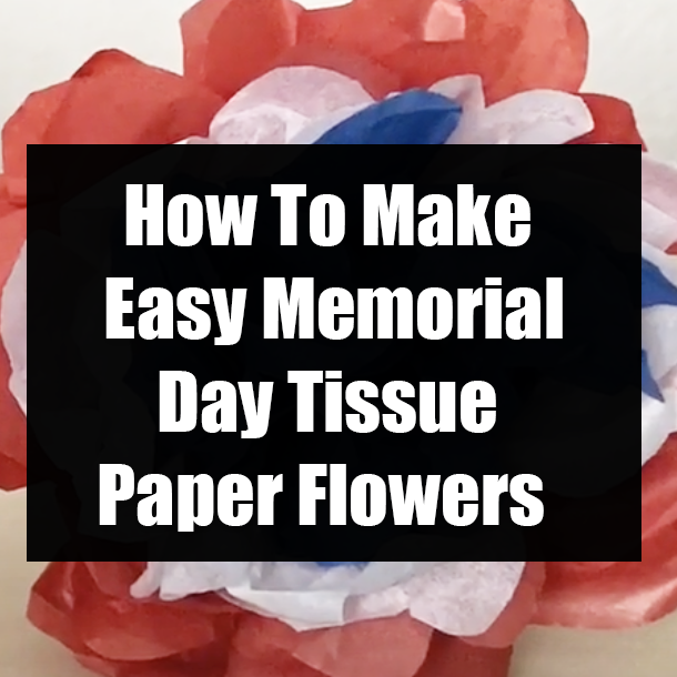 How To Make Easy Memorial Day Tissue Paper Flowers