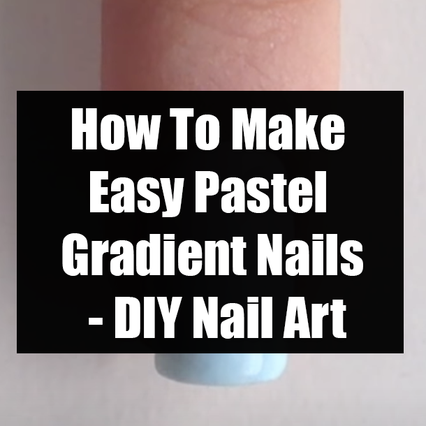 How To Make Easy Pastel Gradient Nails - DIY Nail Art