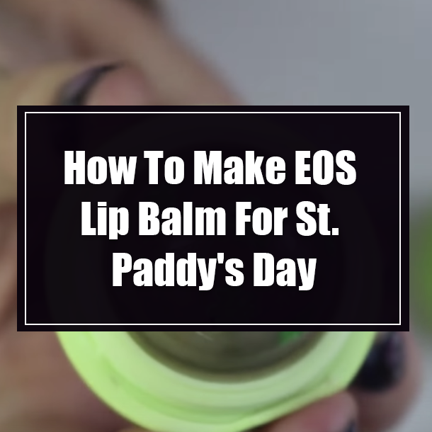 How To Make EOS Lip Balm For St. Paddy's Day