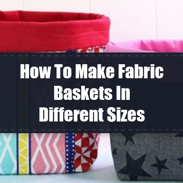 How To Make Fabric Baskets In Different Sizes
