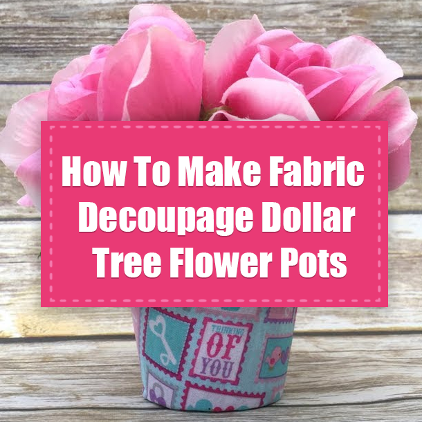How To Make Fabric Decoupage Dollar Tree Flower Pots