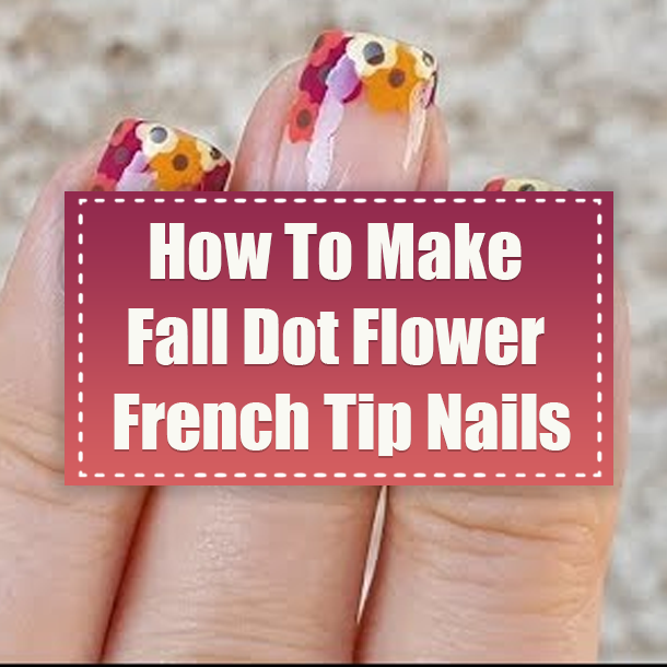 How To Make Fall Dot Flower French Tip Nails