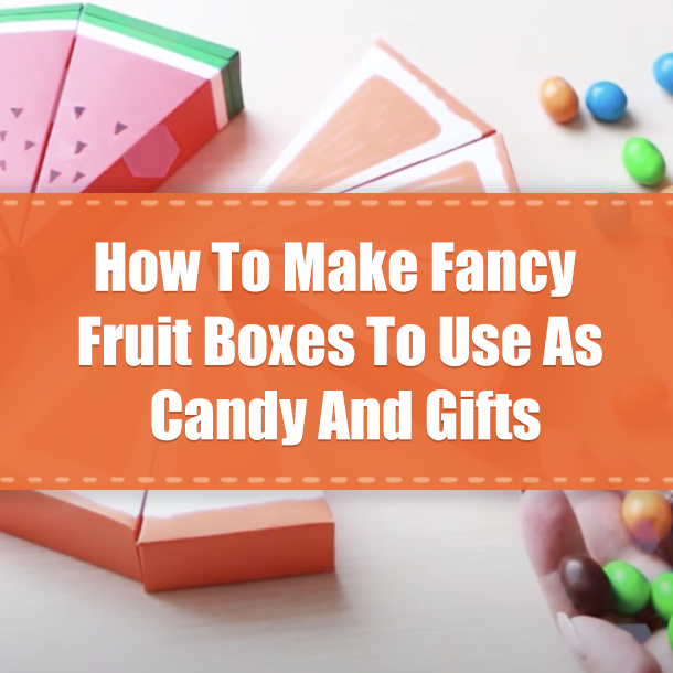 How To Make Fancy Fruit Boxes To Use As Candy And Gifts