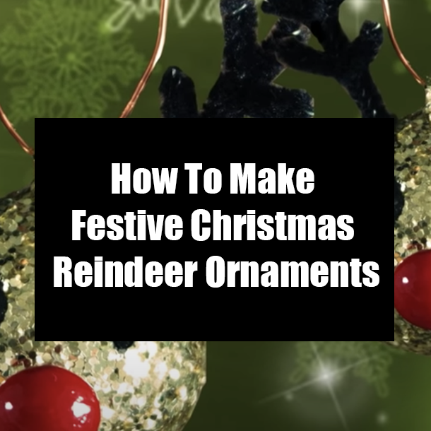 How To Make Festive Christmas Reindeer Ornaments