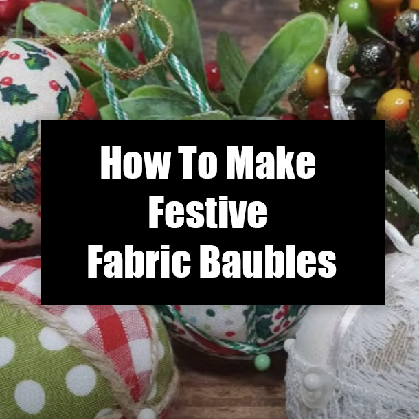 How To Make Festive Fabric Baubles