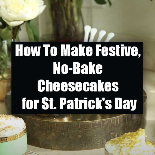 How To Make Festive, No-Bake Cheesecakes for St. Patrick's Day