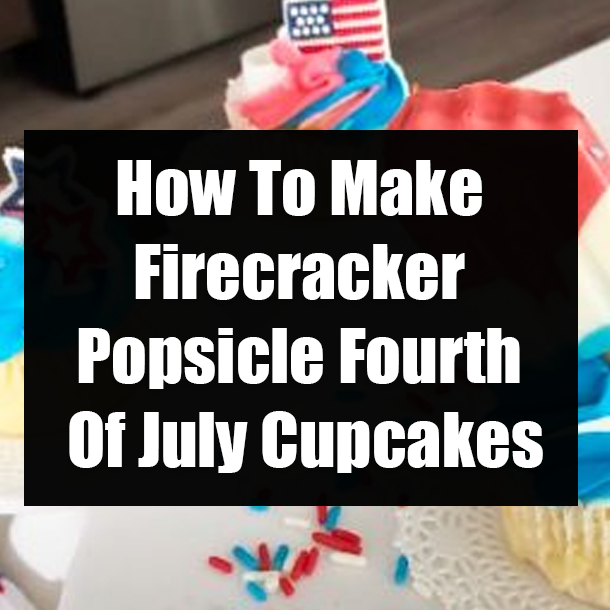 How To Make Firecracker Popsicle Fourth Of July Cupcakes