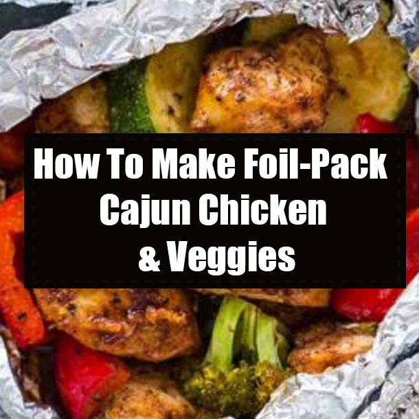 How To Make Foil-Pack Cajun Chicken & Veggies
