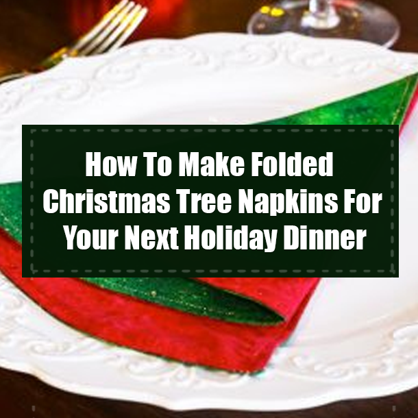 How To Make Folded Christmas Tree Napkins For Your Next Holiday Dinner