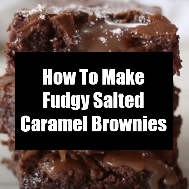 How To Make Fudgy Salted Caramel Brownies