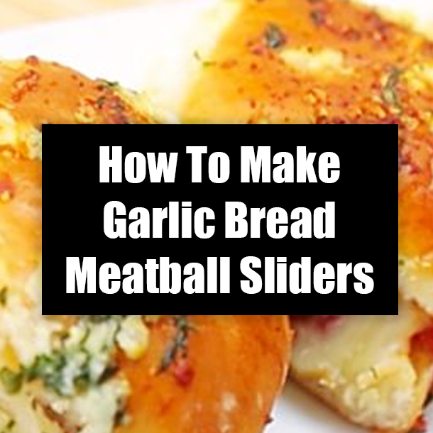 How To Make Garlic Bread Meatball Sliders