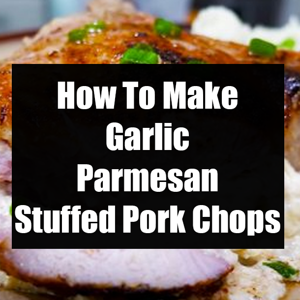 How To Make Garlic Parmesan Stuffed Pork Chops