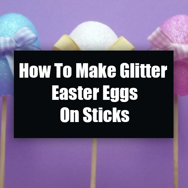 How To Make Glitter Easter Eggs On Sticks