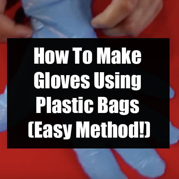 How To Make Gloves Using Plastic Bags (Easy Method!)