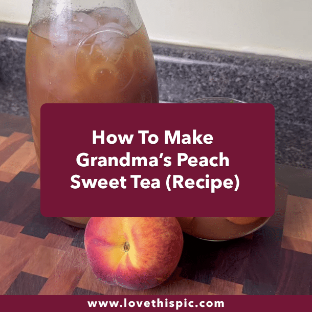 How To Make Grandma’s Peach Sweet Tea (Recipe)