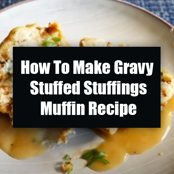 How To Make Gravy Stuffed Stuffings Muffin Recipe