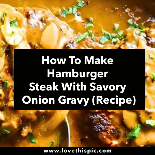 How To Make Hamburger Steak With Savory Onion Gravy (Recipe)