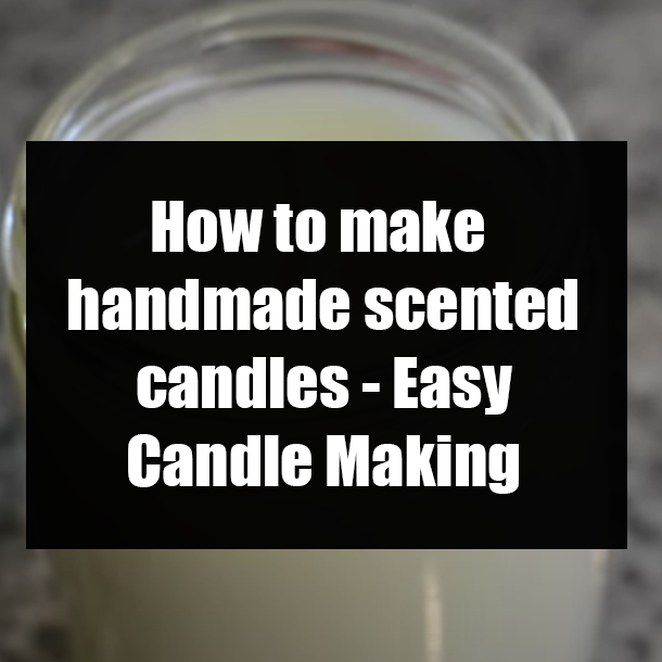 How to make handmade scented candles - Easy Candle Making