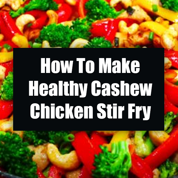 How To Make Healthy Cashew Chicken Stir Fry