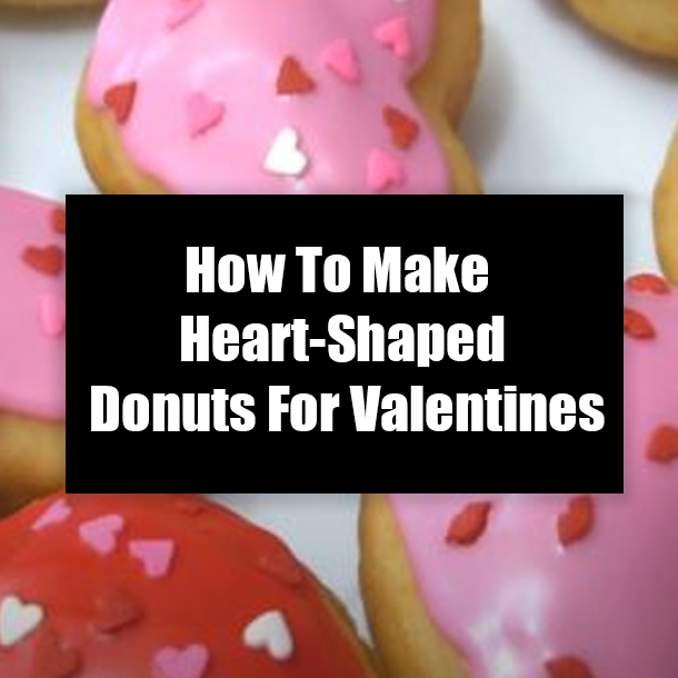 How To Make Heart-Shaped Donuts For Valentines