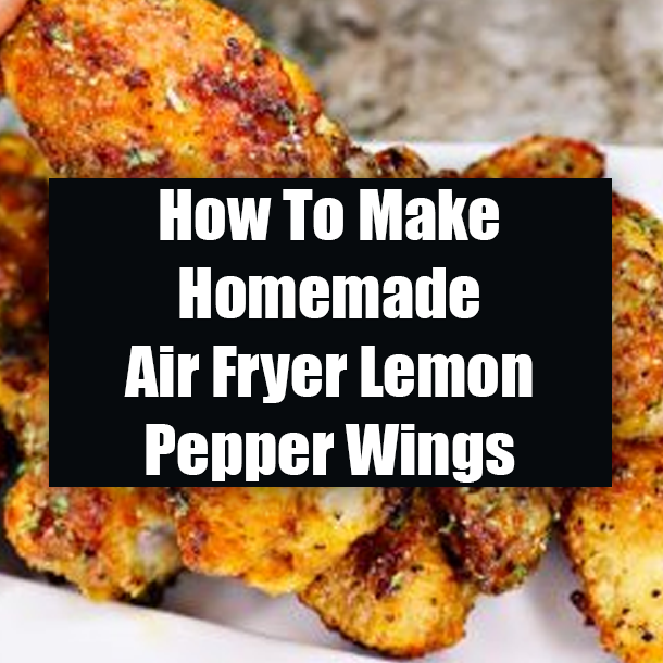 How To Make Homemade Air Fryer Lemon Pepper Wings