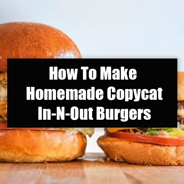 How To Make Homemade Copycat In-N-Out Burgers