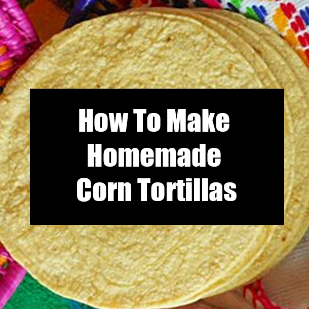 How To Make Homemade Corn Tortillas